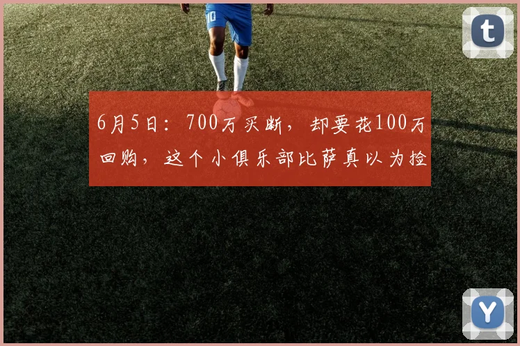 6月5日:700万买断,却要花100万回购,这个小俱乐部比萨真以为捡到宝了_米罗_阿金_球员