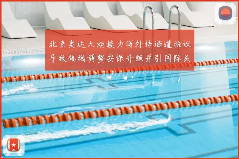 北京奥运火炬接力海外传递遭抗议导致路线调整安保升级并引国际关注