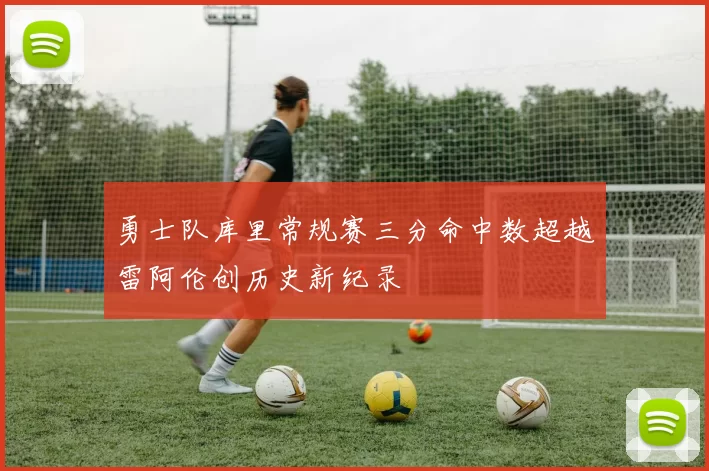 勇士队库里常规赛三分命中数超越雷阿伦创历史新纪录