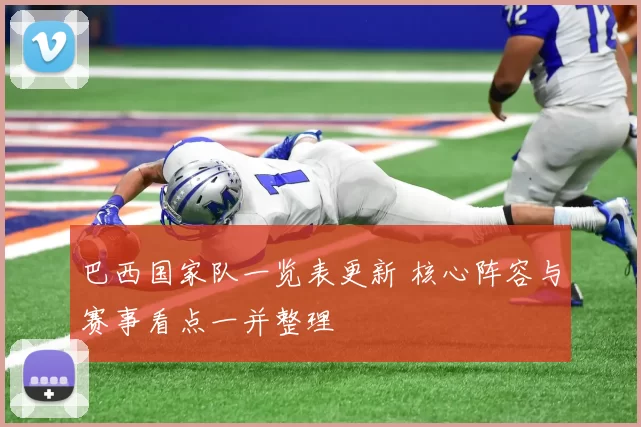 巴西国家队一览表更新 核心阵容与赛事看点一并整理