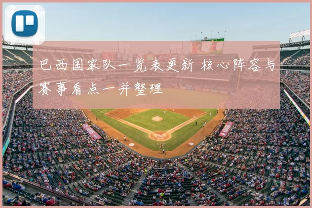 巴西国家队一览表更新 核心阵容与赛事看点一并整理